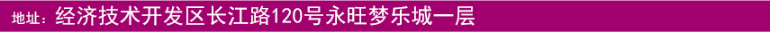 地址：經(jīng)濟(jì)技術(shù)開發(fā)區(qū)長(zhǎng)江路120號(hào)永旺夢(mèng)樂(lè)城一層